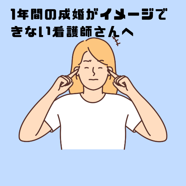 「1年間の成婚がイメージできない看護師さんへ」の文字と、耳をふさぐ女性のイラストを配した画像